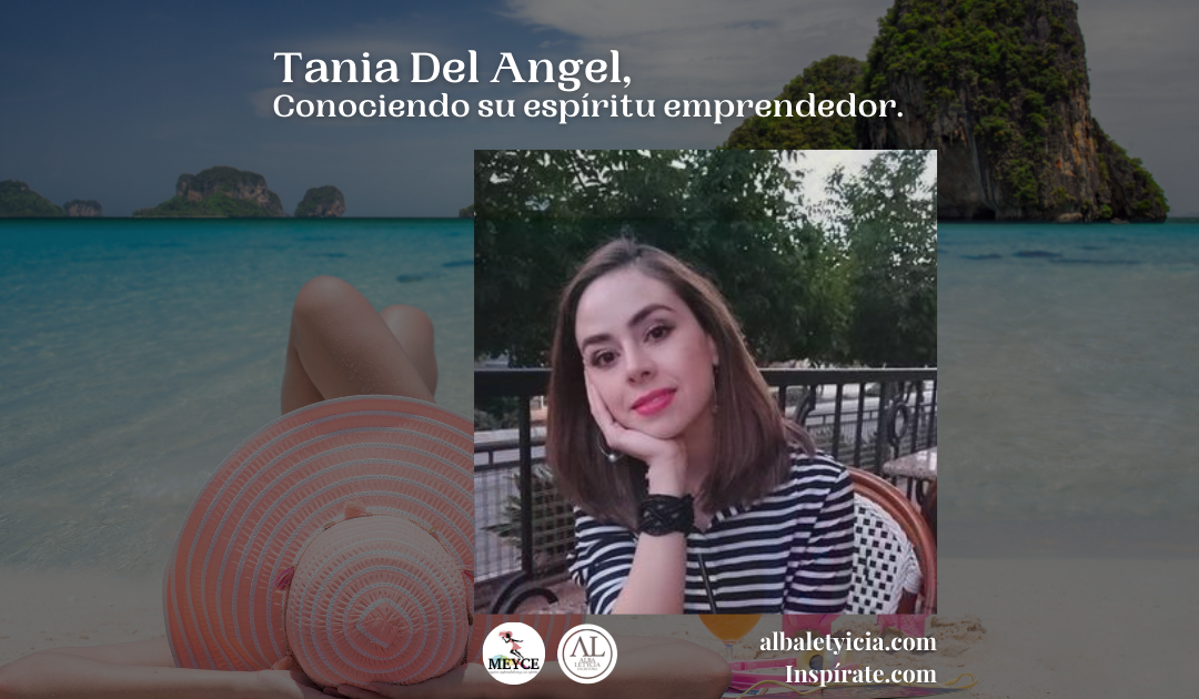 Tania Del Angel, Conociendo su espíritu emprendedor.