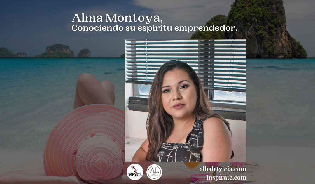 Alma Montoya, Conociendo su espíritu emprendedor.
