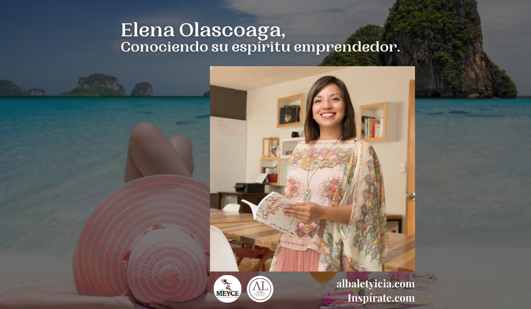 Elena Olascoaga, Conociendo su espíritu emprendedor.