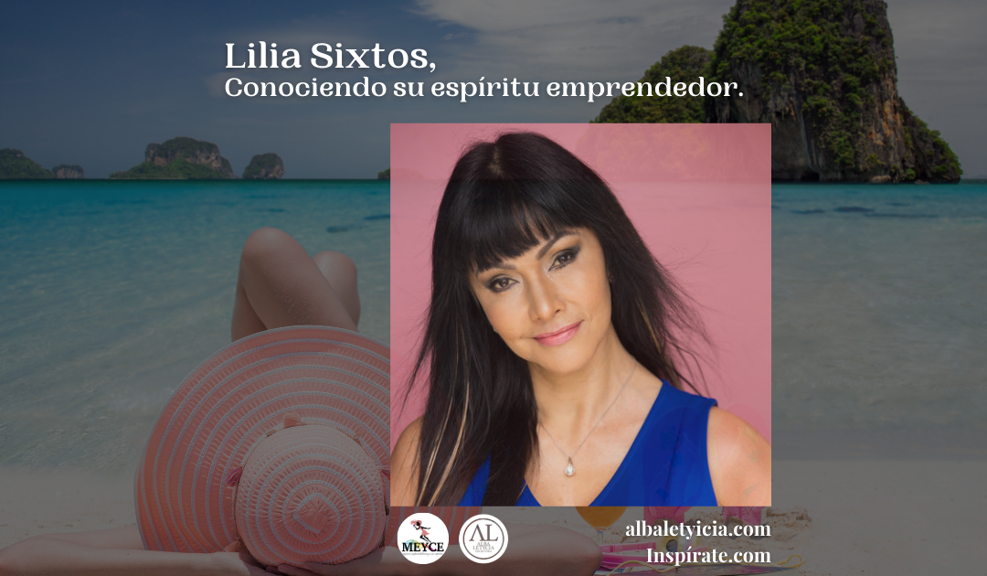 Lilia Sixtos, Conociendo su espíritu emprendedor.