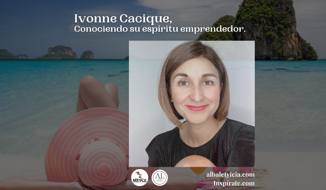 Ivonne Cacique, Conociendo su espíritu emprendedor.