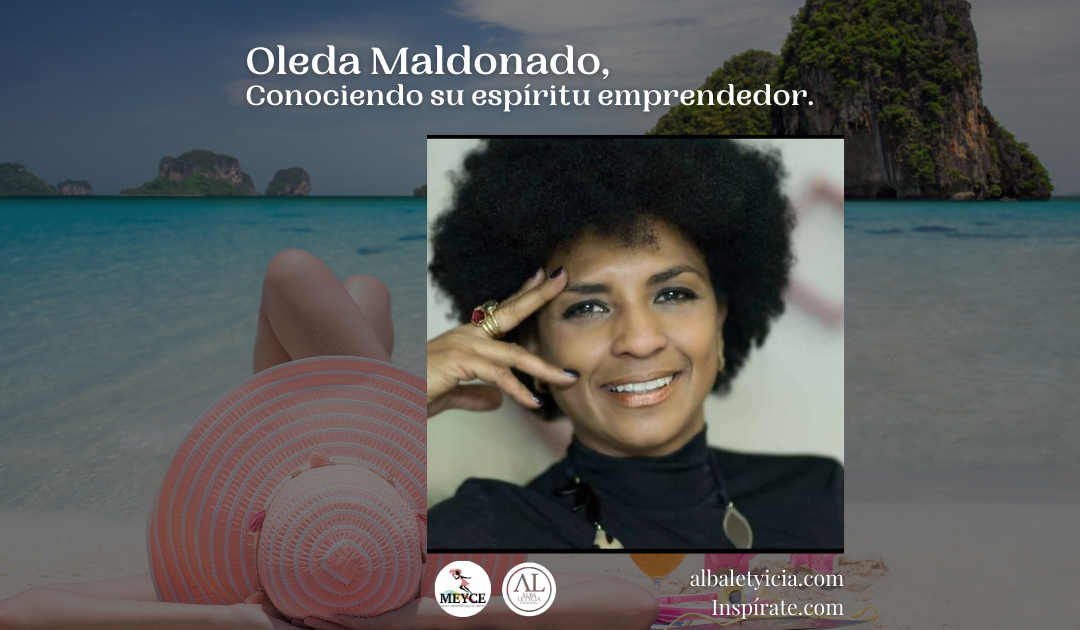 Oleda Maldonado, Conociendo su espíritu emprendedor.