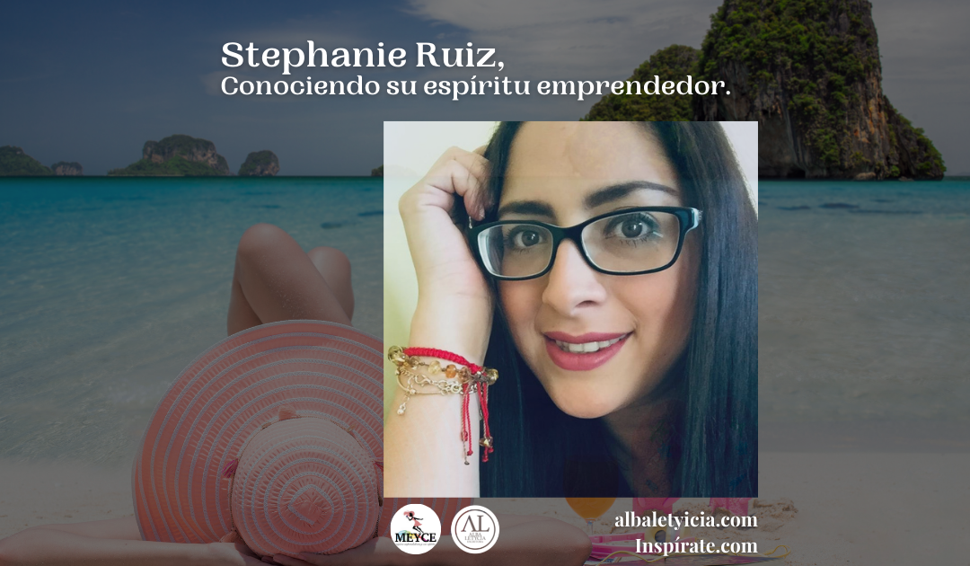 Stephanie Ruiz, Conociendo su espíritu emprendedor.